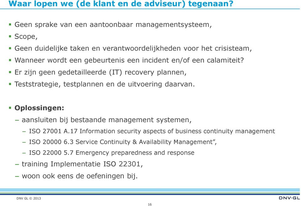 incident en/of een calamiteit? Er zijn geen gedetailleerde (IT) recovery plannen, Teststrategie, testplannen en de uitvoering daarvan.