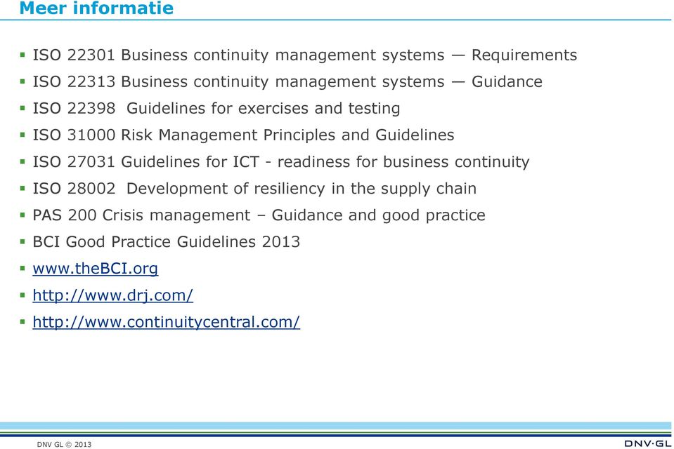 Guidelines for ICT - readiness for business continuity ISO 28002 Development of resiliency in the supply chain PAS 200 Crisis