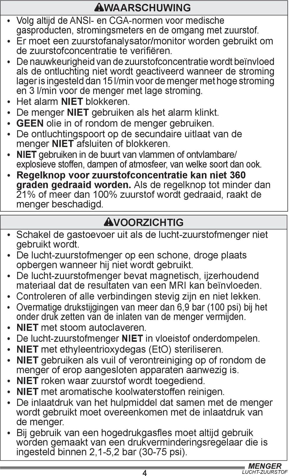 De nauwkeurigheid van de zuurstofconcentratie wordt beïnvloed als de ontluchting niet wordt geactiveerd wanneer de stroming lager is ingesteld dan 15 l/min voor de menger met hoge stroming en 3 l/min