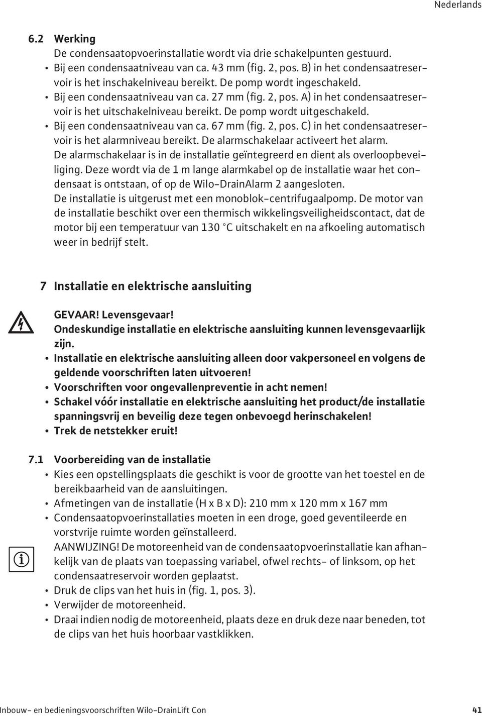 Bij een condensaatniveau van ca. 67 mm (fig. 2, pos. C) in het condensaatreservoir is het alarmniveau bereikt. De alarmschakelaar activeert het alarm.