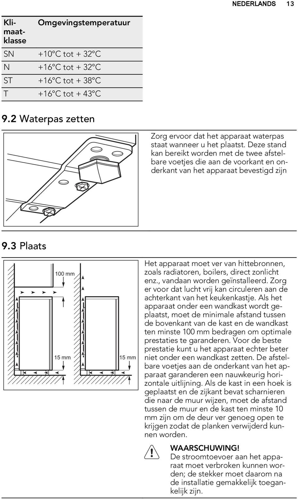 Deze stand kan bereikt worden met de twee afstelbare voetjes die aan de voorkant en onderkant van het apparaat bevestigd zijn 9.