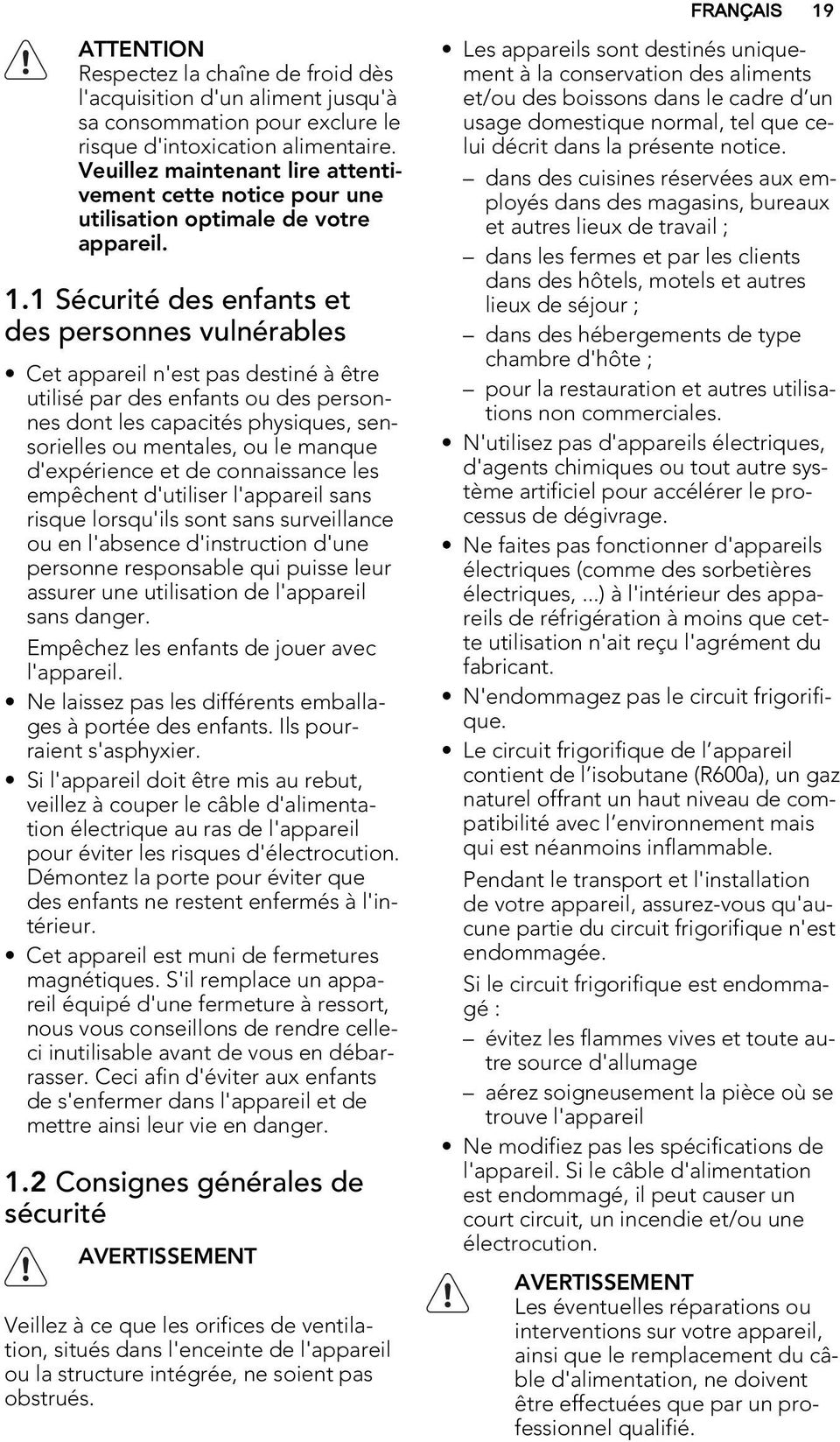 1 Sécurité des enfants et des personnes vulnérables Cet appareil n'est pas destiné à être utilisé par des enfants ou des personnes dont les capacités physiques, sensorielles ou mentales, ou le manque