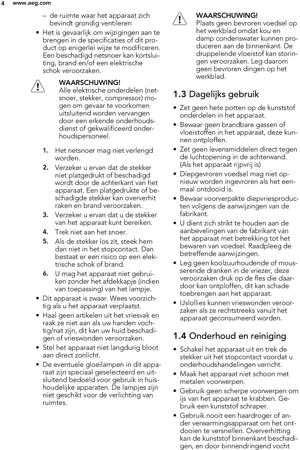 Alle elektrische onderdelen (netsnoer, stekker, compressor) mogen om gevaar te voorkomen uitsluitend worden vervangen door een erkende onderhoudsdienst of gekwalificeerd onderhoudspersoneel. 1.