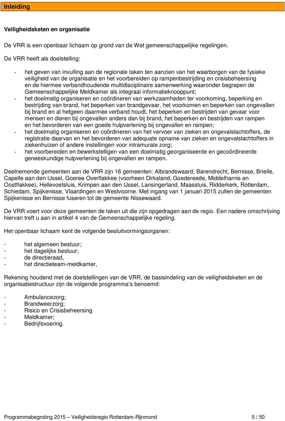 crisisbeheersing en de hiermee verbandhoudende multidisciplinaire samenwerking waaronder begrepen de Gemeenschappelijke Meldkamer als integraal informatieknooppunt; - het doelmatig organiseren en