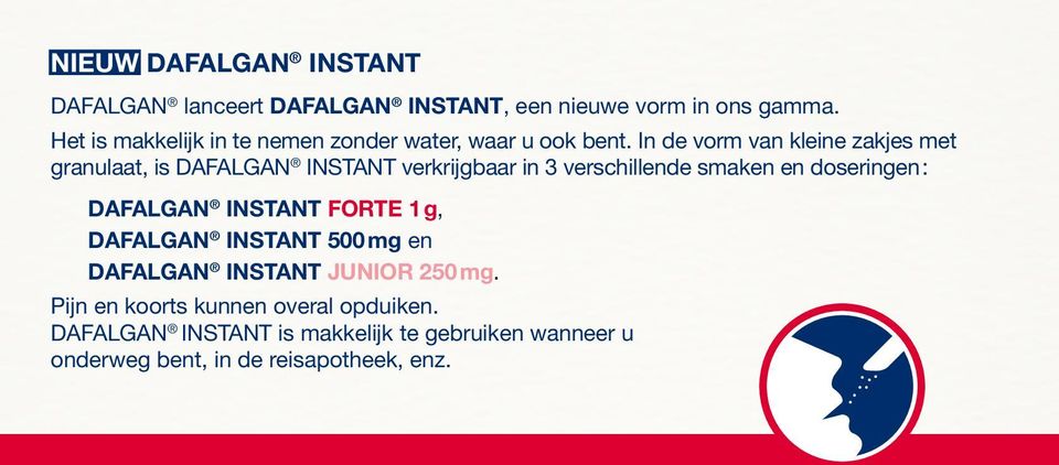 In de vorm van kleine zakjes met granulaat, is DAFALGAN INSTANT verkrijgbaar in 3 verschillende smaken en doseringen :