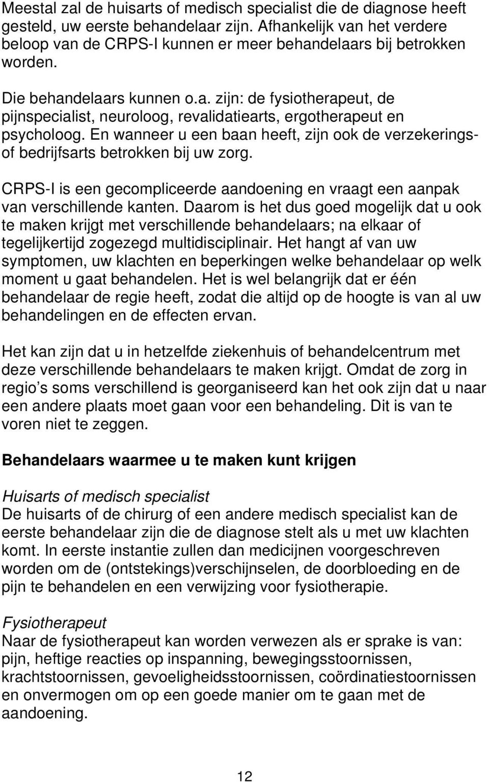 En wanneer u een baan heeft, zijn ook de verzekeringsof bedrijfsarts betrokken bij uw zorg. CRPS-I is een gecompliceerde aandoening en vraagt een aanpak van verschillende kanten.