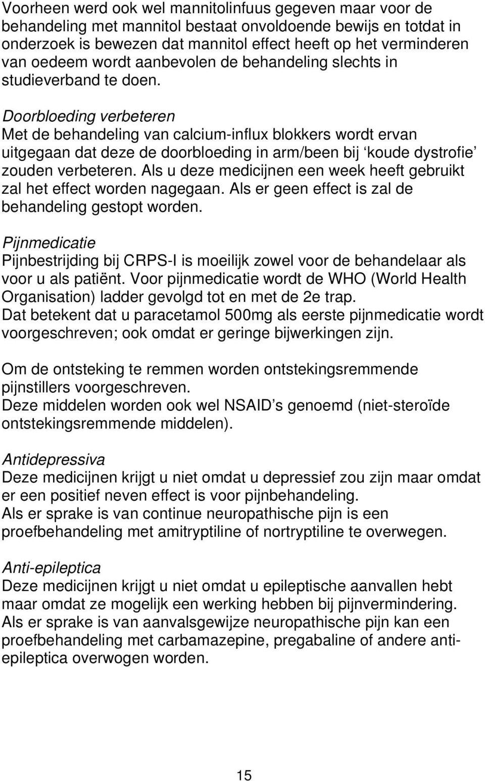 Doorbloeding verbeteren Met de behandeling van calcium-influx blokkers wordt ervan uitgegaan dat deze de doorbloeding in arm/been bij koude dystrofie zouden verbeteren.