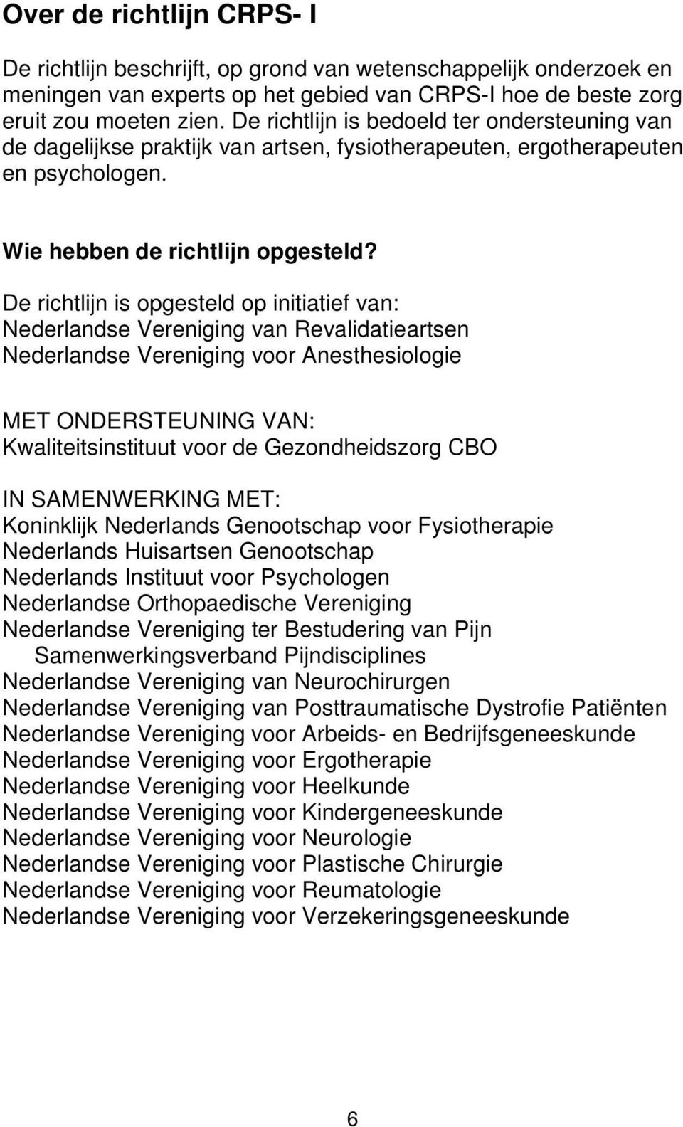 De richtlijn is opgesteld op initiatief van: Nederlandse Vereniging van Revalidatieartsen Nederlandse Vereniging voor Anesthesiologie MET ONDERSTEUNING VAN: Kwaliteitsinstituut voor de