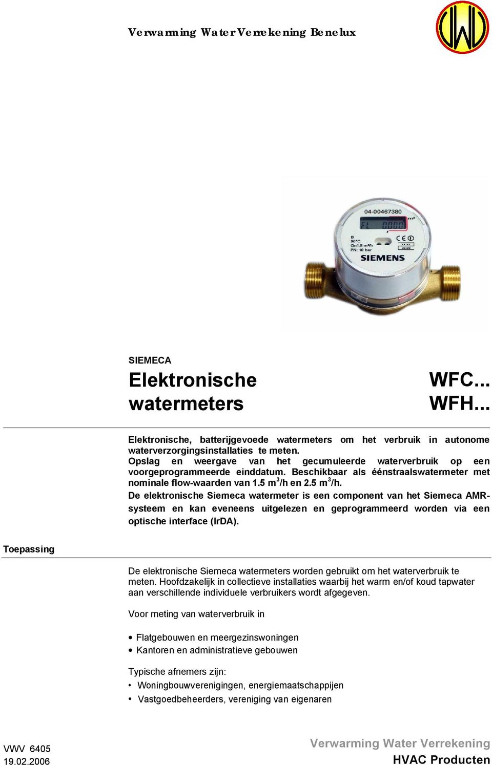 en 2.5 m 3 /h. De elektronische Siemeca watermeter is een component van het Siemeca AMRsysteem en kan eveneens uitgelezen en geprogrammeerd worden via een optische interface (IrDA).