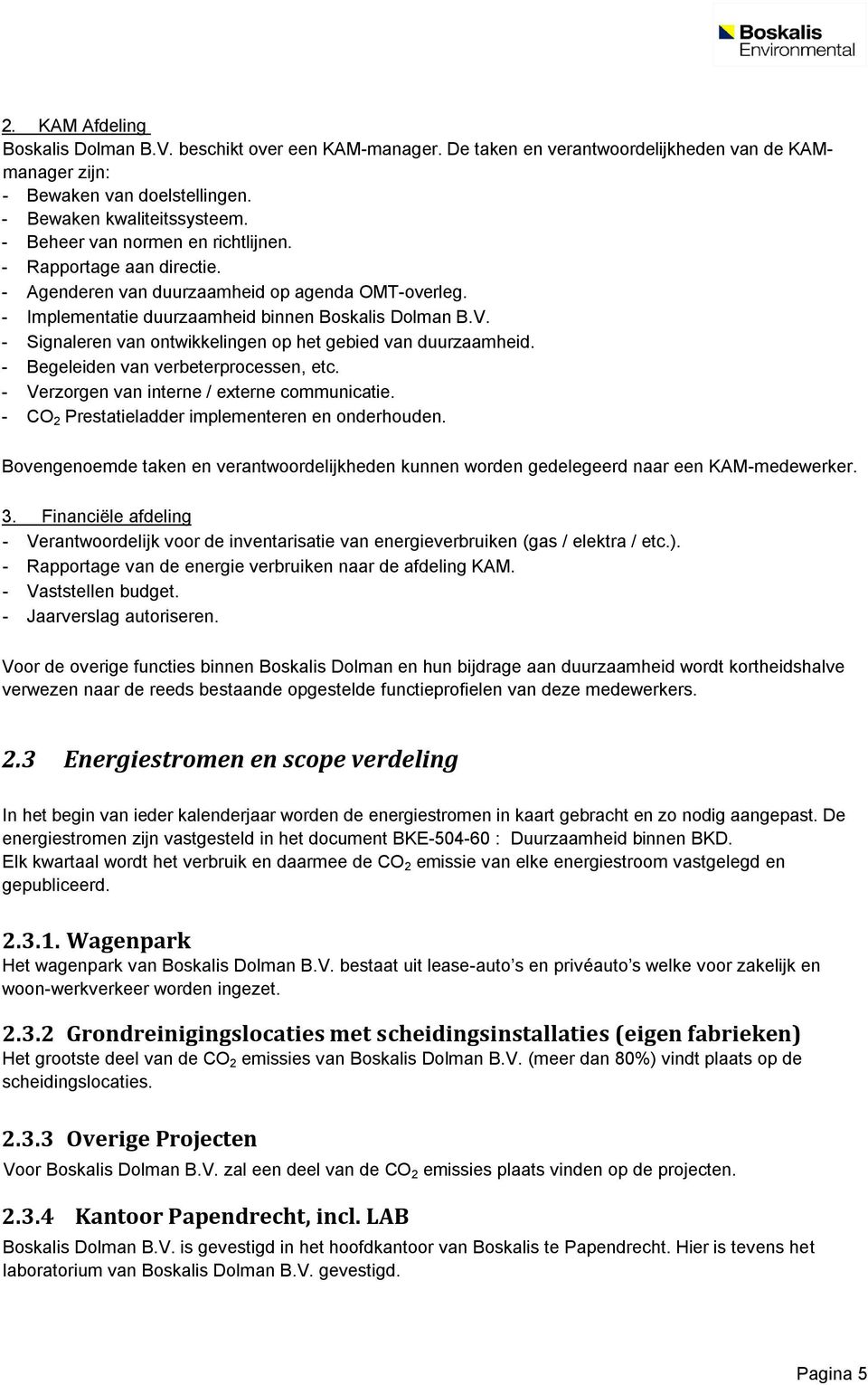 - Signaleren van ontwikkelingen op het gebied van duurzaamheid. - Begeleiden van verbeterprocessen, etc. - Verzorgen van interne / externe communicatie.