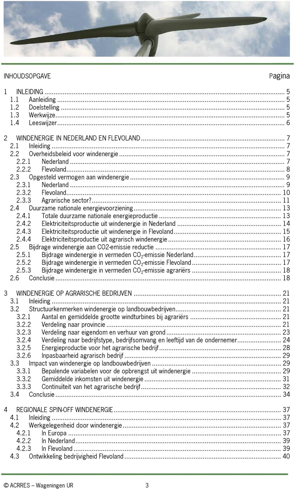 ... 11 2.4 Duurzame nationale energievoorziening... 13 2.4.1 Totale duurzame nationale energieproductie... 13 2.4.2 Elektriciteitsproductie uit windenergie in Nederland... 14 2.4.3 Elektriciteitsproductie uit windenergie in Flevoland.