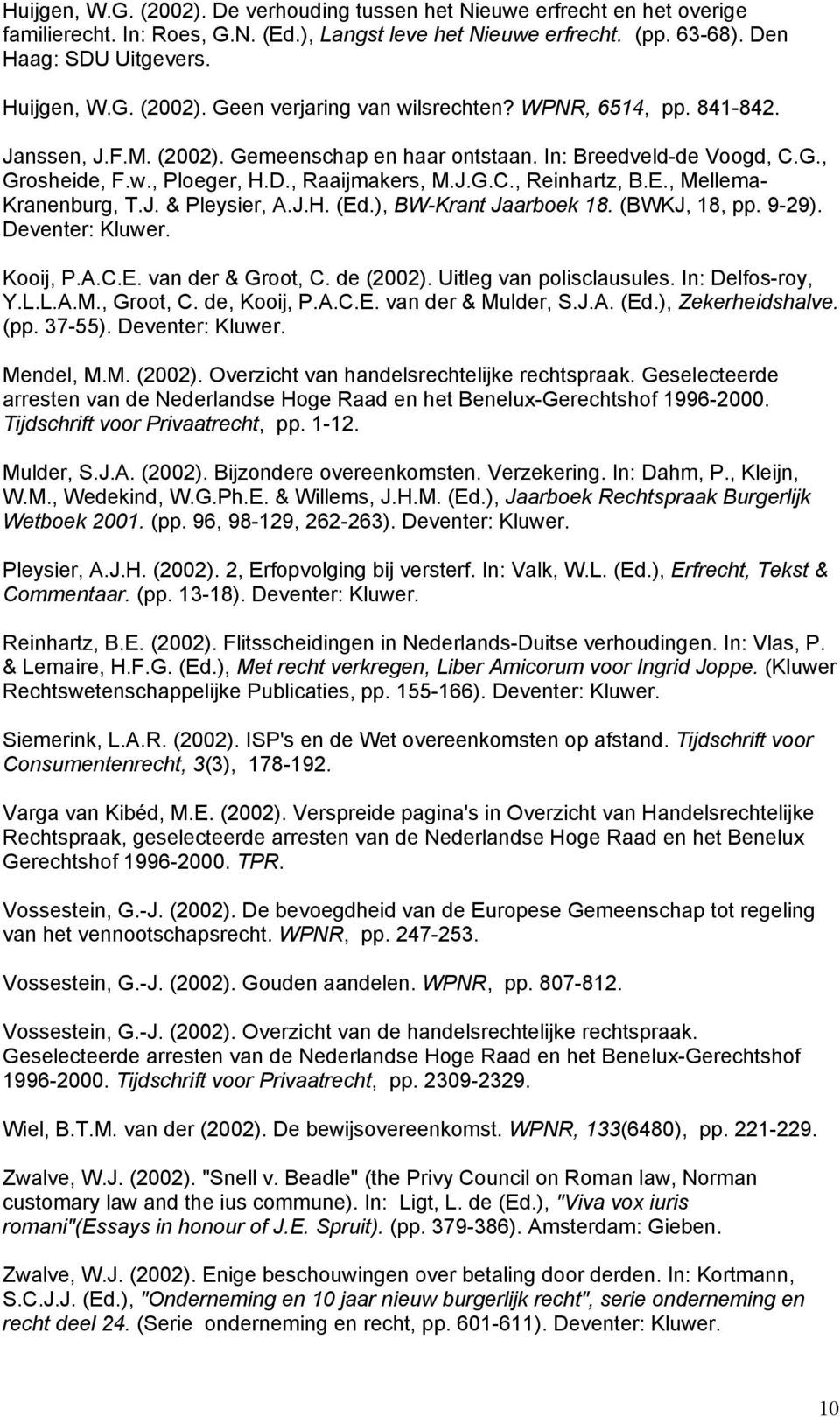 , Mellema- Kranenburg, T.J. & Pleysier, A.J.H. (Ed.), BW-Krant Jaarboek 18. (BWKJ, 18, pp. 9-29). Deventer: Kluwer. Kooij, P.A.C.E. van der & Groot, C. de (2002). Uitleg van polisclausules.