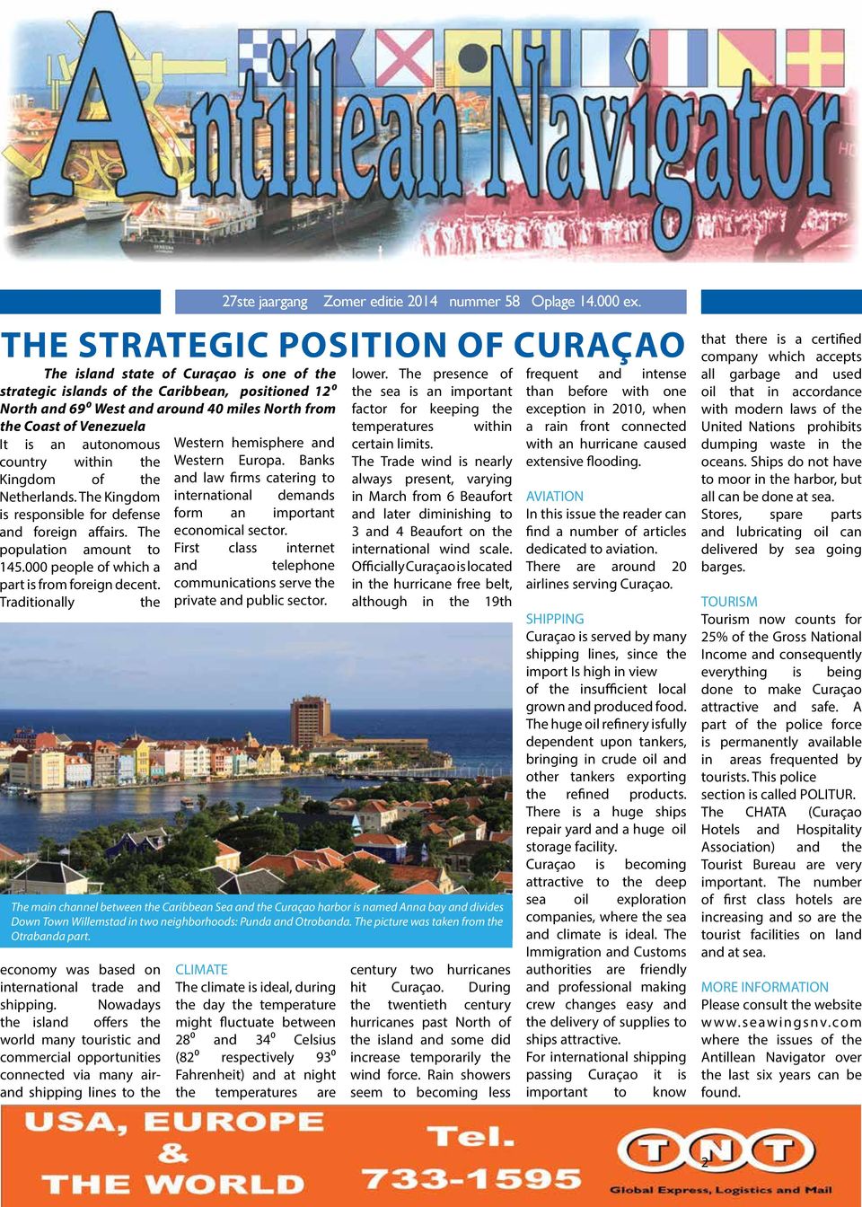 THE STRATEGIC POSITION OF CURAÇAO The island state of Curaçao is one of the strategic islands of the Caribbean, positioned 12⁰ North and 69⁰ West and around 40 miles North from economy was based on