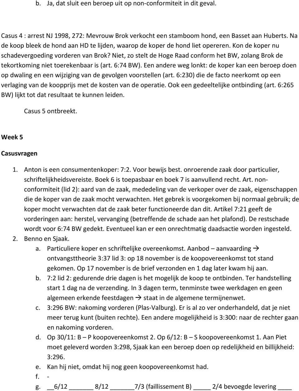 Niet, zo stelt de Hoge Raad conform het BW, zolang Brok de tekortkoming niet toerekenbaar is (art. 6:74 BW).