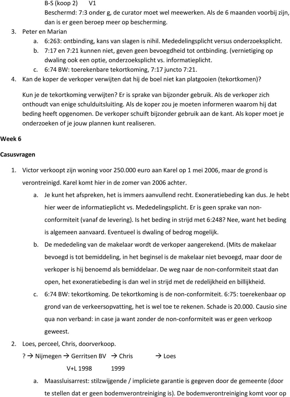 (vernietiging op dwaling ook een optie, onderzoeksplicht vs. informatieplicht. c. 6:74 BW: toerekenbare tekortkoming, 7:17 juncto 7:21. 4.