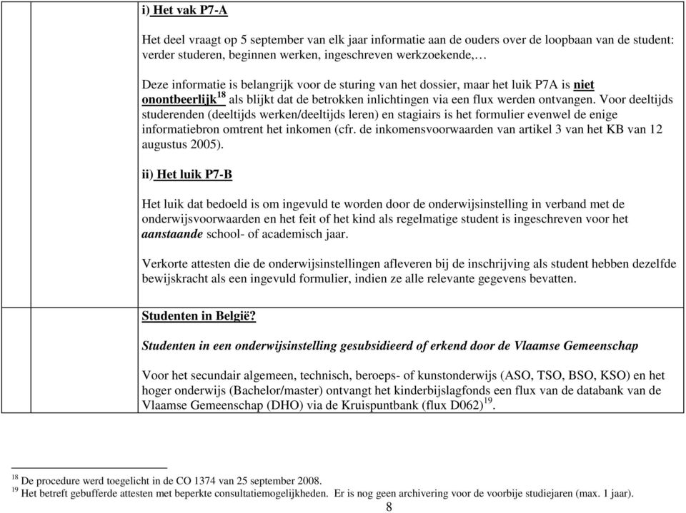 Voor deeltijds studerenden (deeltijds werken/deeltijds leren) en stagiairs is het formulier evenwel de enige informatiebron omtrent het inkomen (cfr.