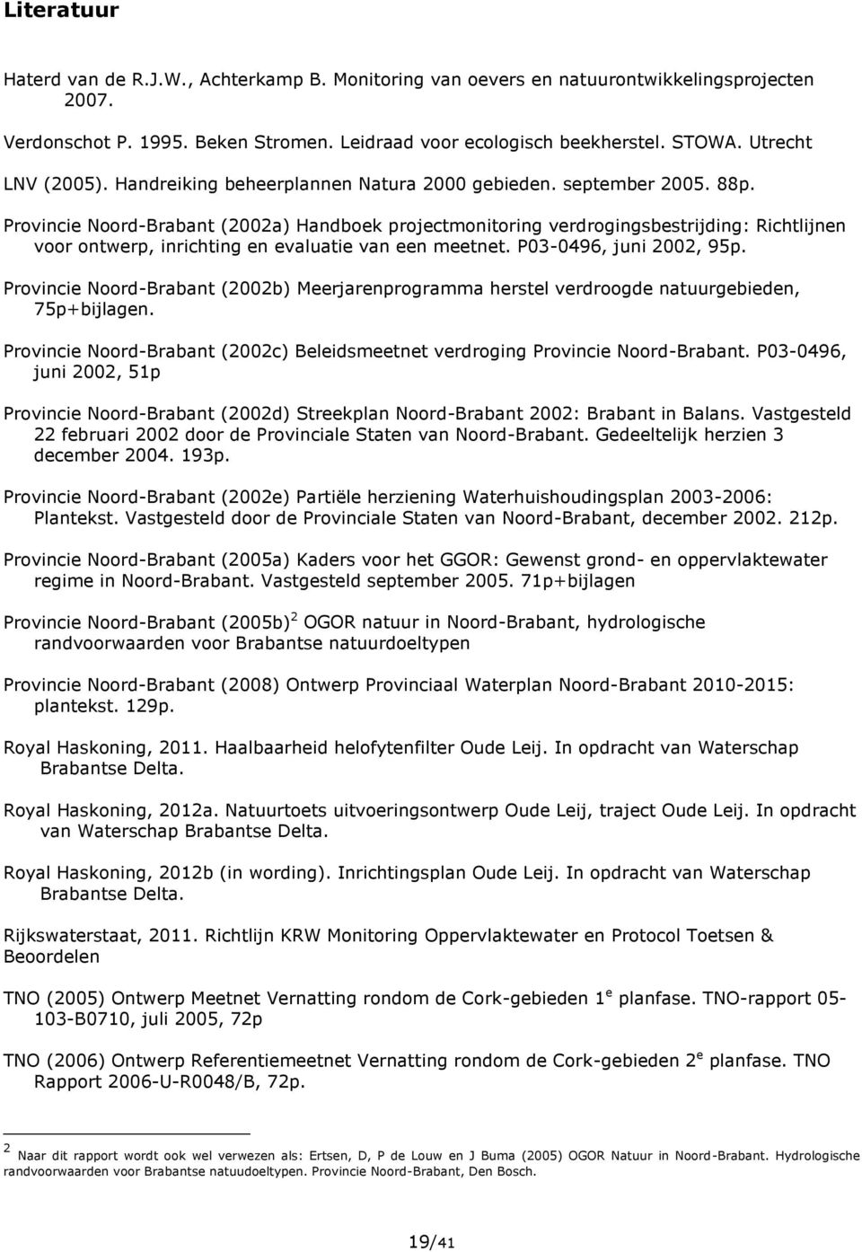 Provincie Noord-Brabant (2002a) Handboek projectmonitoring verdrogingsbestrijding: Richtlijnen voor ontwerp, inrichting en evaluatie van een meetnet. P03-0496, juni 2002, 95p.