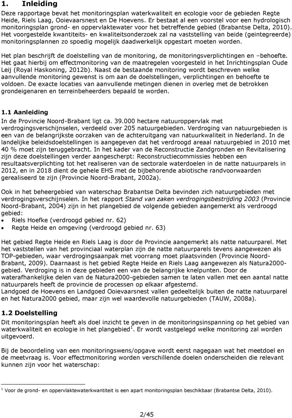 Het voorgestelde kwantiteits- en kwaliteitsonderzoek zal na vaststelling van beide (geintegreerde) monitoringsplannen zo spoedig mogelijk daadwerkelijk opgestart moeten worden.