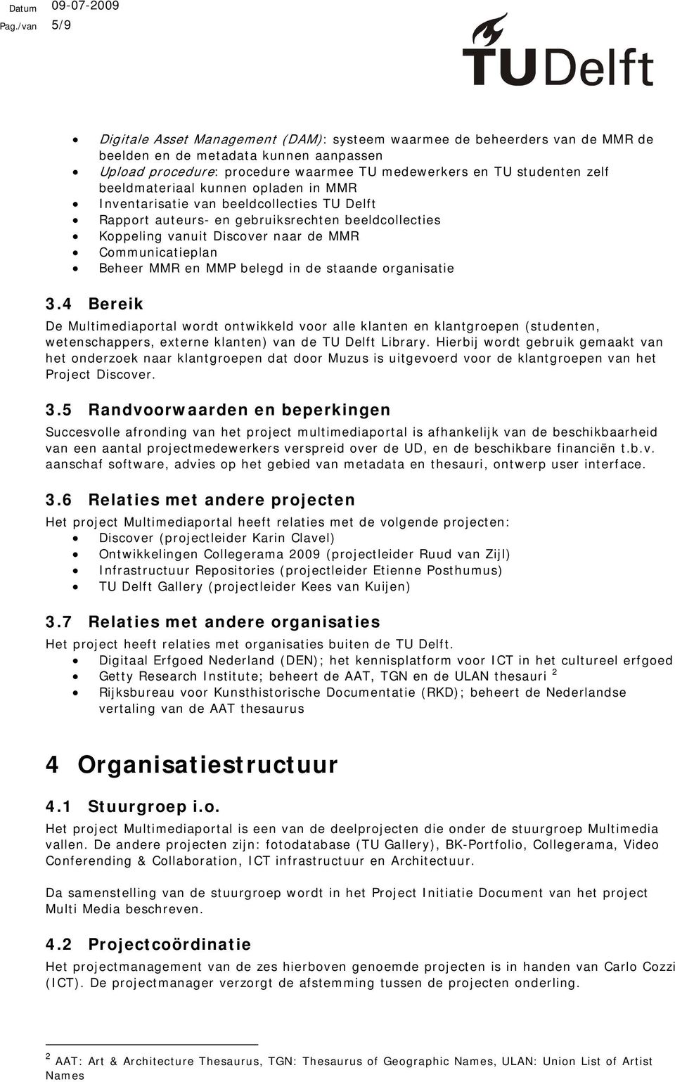 MMR en MMP belegd in de staande organisatie 3.4 Bereik De Multimediaportal wordt ontwikkeld voor alle klanten en klantgroepen (studenten, wetenschappers, externe klanten) van de TU Delft Library.