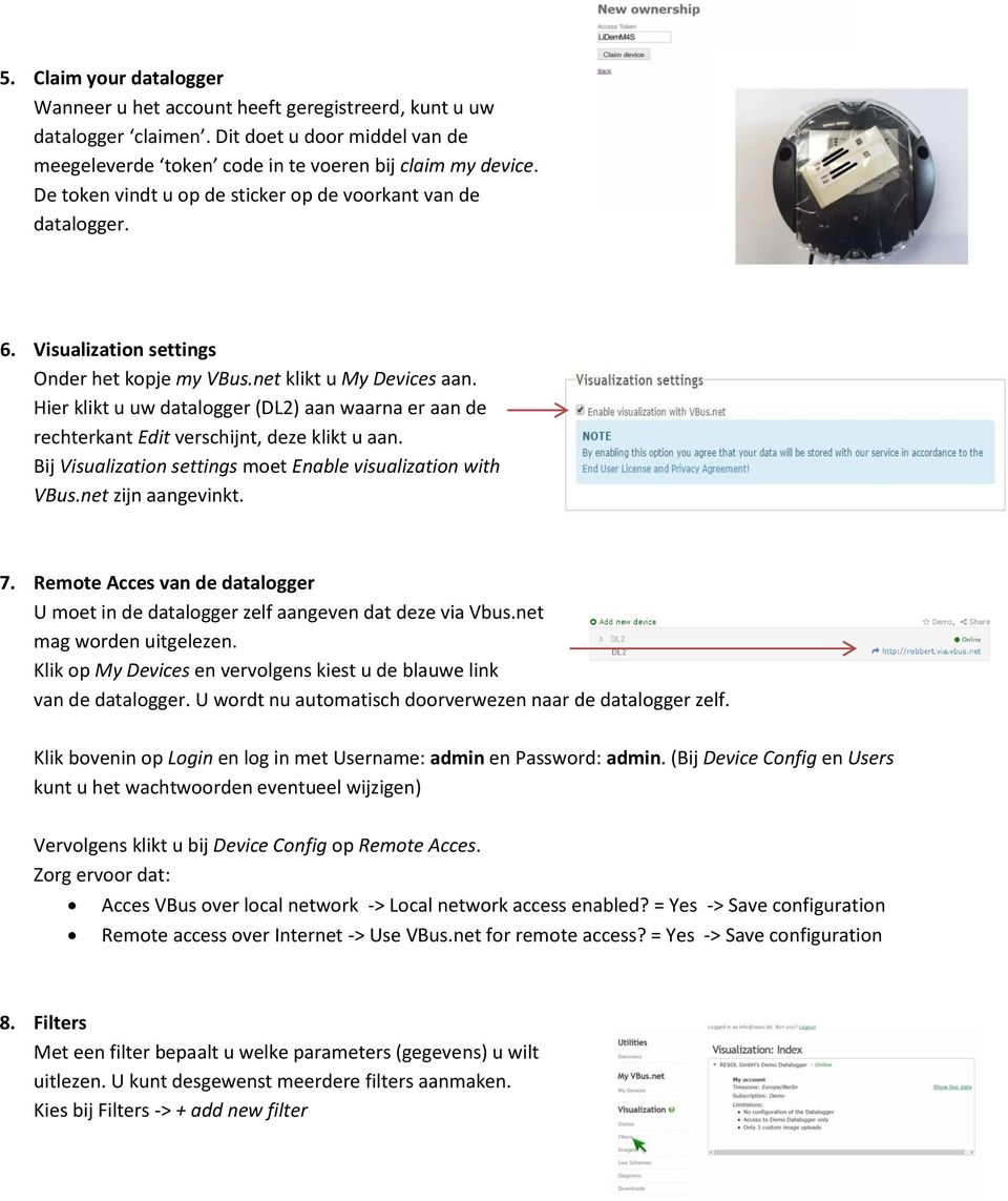 Hier klikt u uw datalogger (DL2) aan waarna er aan de rechterkant Edit verschijnt, deze klikt u aan. Bij Visualization settings moet Enable visualization with VBus.net zijn aangevinkt. 7.