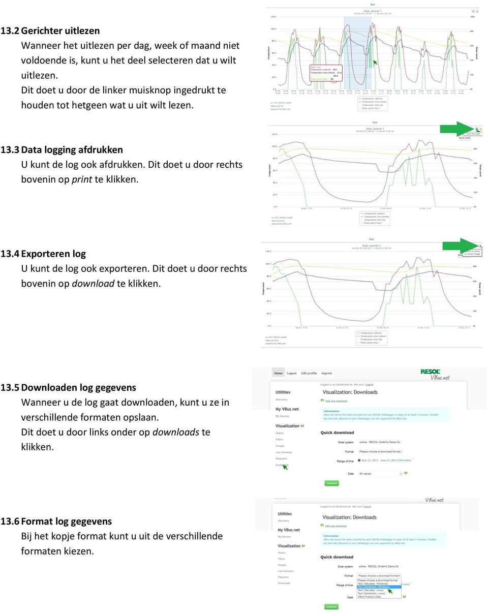 Dit doet u door rechts bovenin op print te klikken. 13.4 Exporteren log U kunt de log ook exporteren. Dit doet u door rechts bovenin op download te klikken. 13.5 Downloaden log gegevens Wanneer u de log gaat downloaden, kunt u ze in verschillende formaten opslaan.