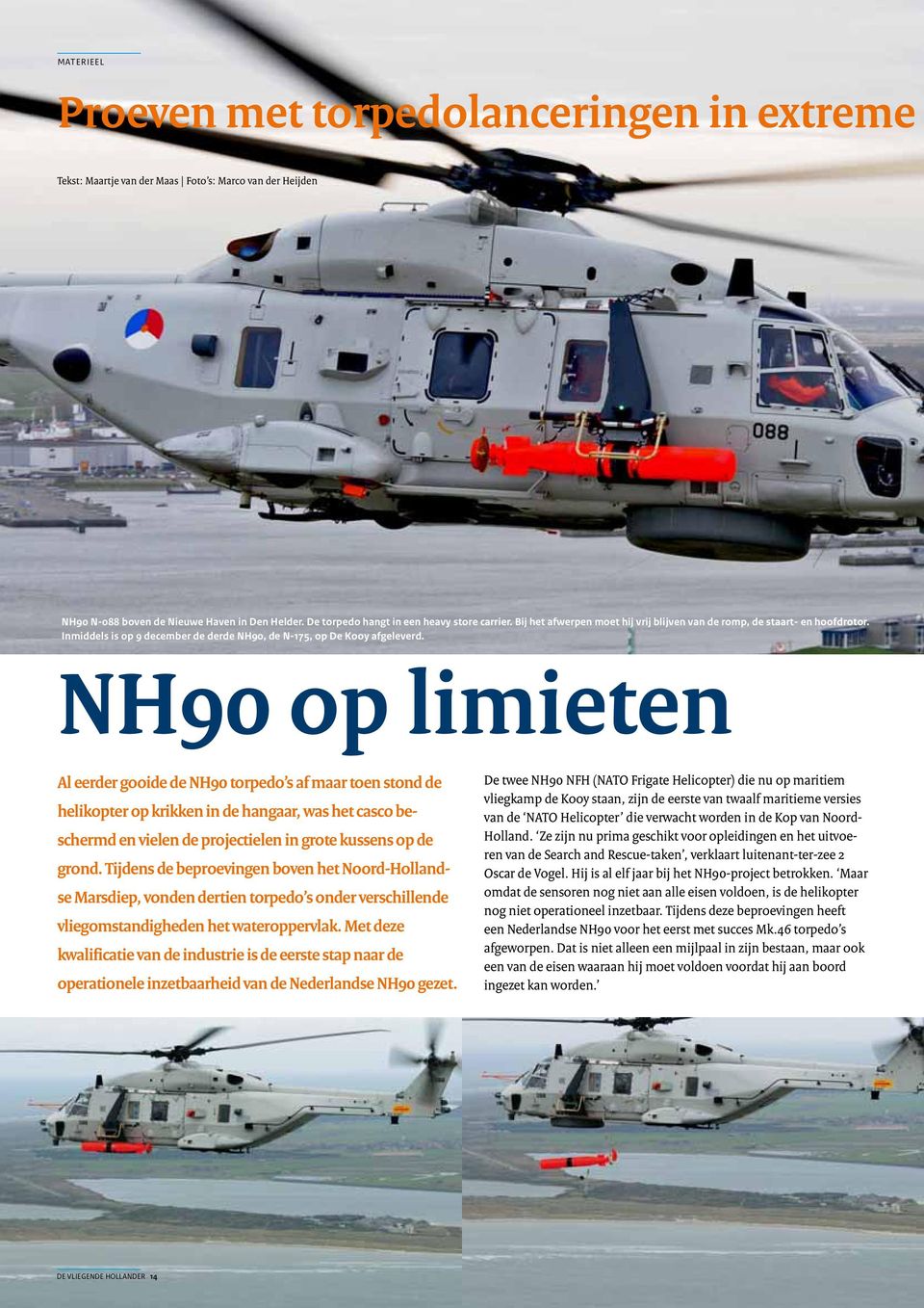 NH90 op limieten Al eerder gooide de NH90 torpedo s af maar toen stond de helikopter op krikken in de hangaar, was het casco beschermd en vielen de projectielen in grote kussens op de grond.