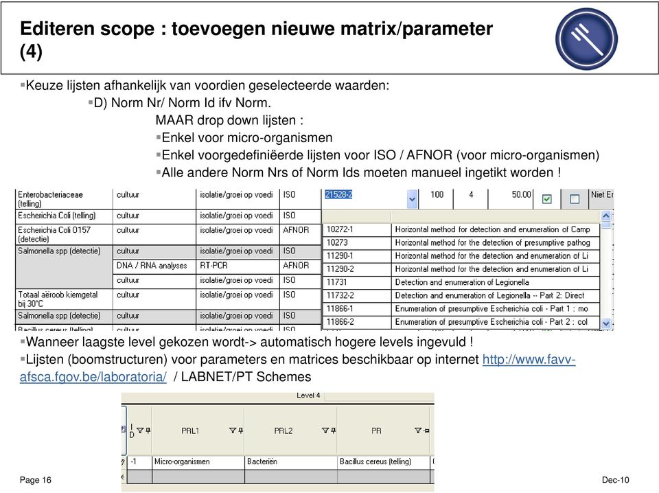 MAAR drop down lijsten : Enkel voor micro-organismen Enkel voorgedefiniëerde lijsten voor ISO / AFNOR (voor micro-organismen) Alle andere
