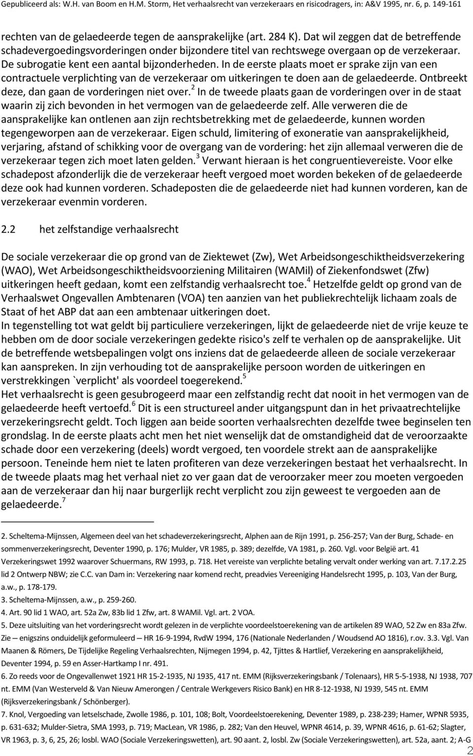 Ontbreekt deze, dan gaan de vorderingen niet over. 2 In de tweede plaats gaan de vorderingen over in de staat waarin zij zich bevonden in het vermogen van de gelaedeerde zelf.