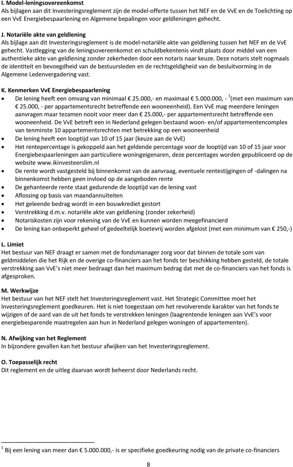 Vastlegging van de leningsovereenkomst en schuldbekentenis vindt plaats door middel van een authentieke akte van geldlening zonder zekerheden door een notaris naar keuze.