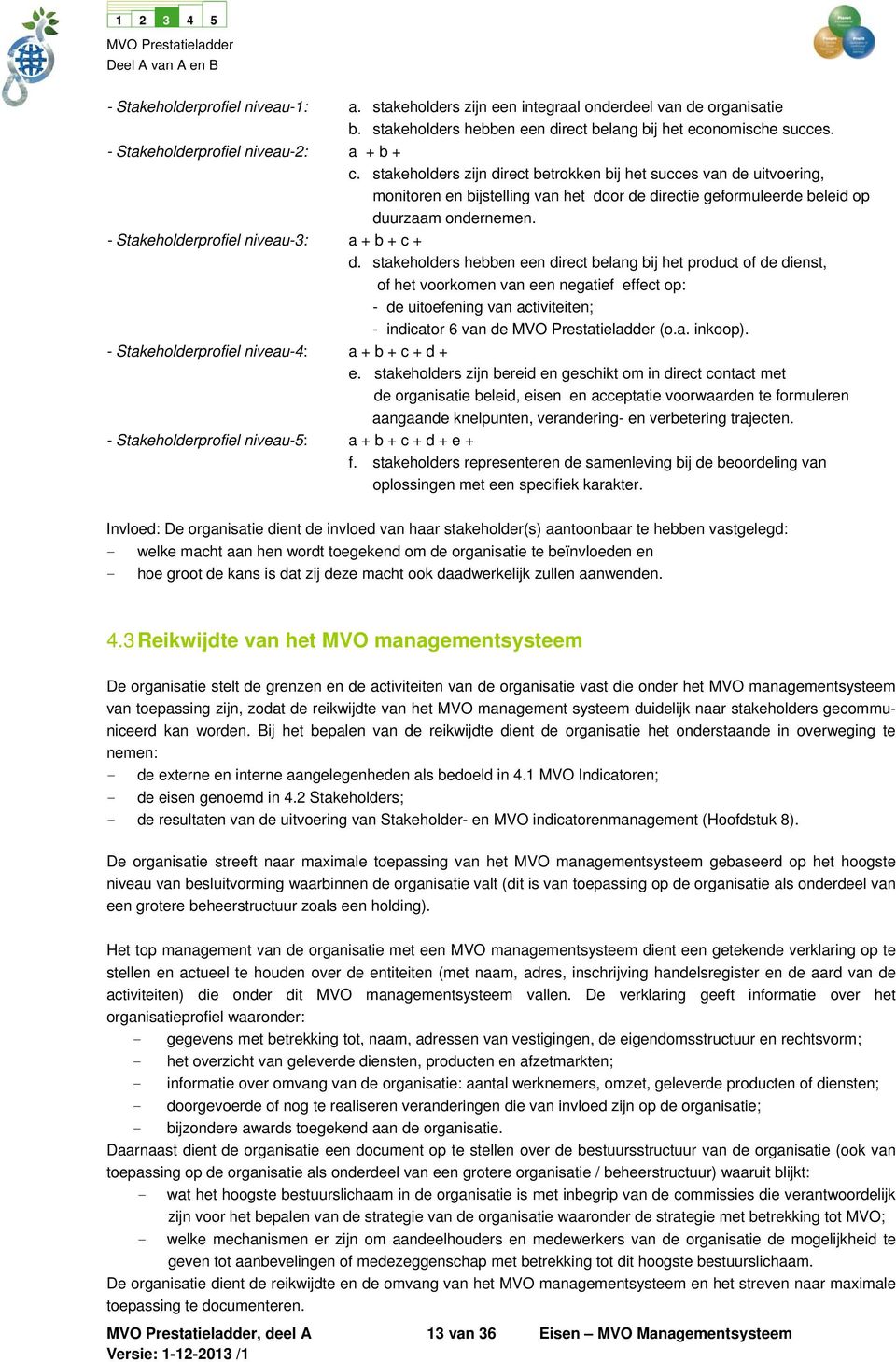 stakeholders zijn direct betrokken bij het succes van de uitvoering, monitoren en bijstelling van het door de directie geformuleerde beleid op duurzaam ondernemen.