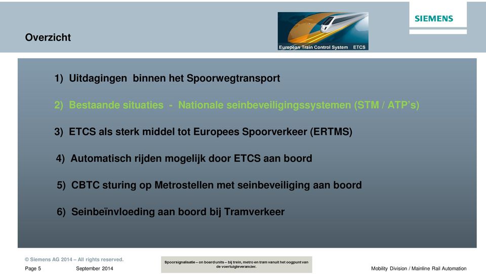 Spoorverkeer (ERTMS) 4) Automatisch rijden mogelijk door ETCS aan boord 5) CBTC sturing op
