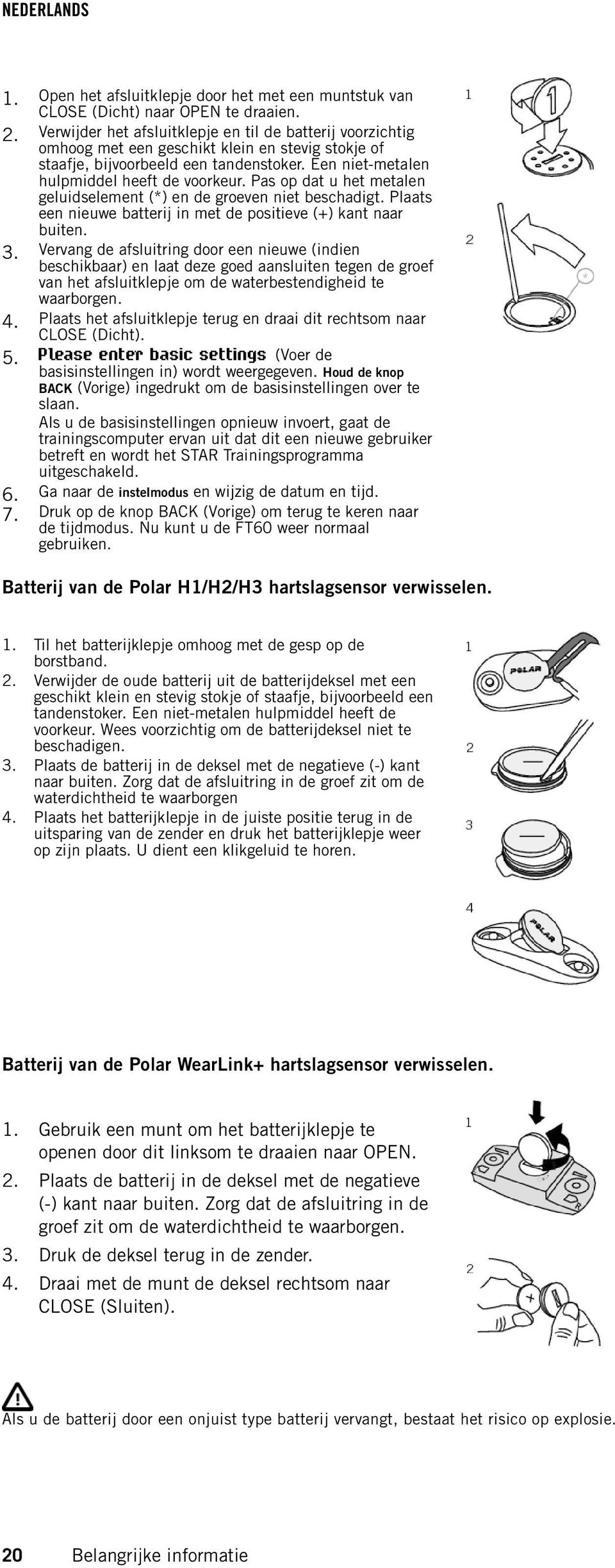 Pas op dat u het metalen geluidselement (*) en de groeven niet beschadigt. Plaats een nieuwe batterij in met de positieve (+) kant naar buiten. 3.