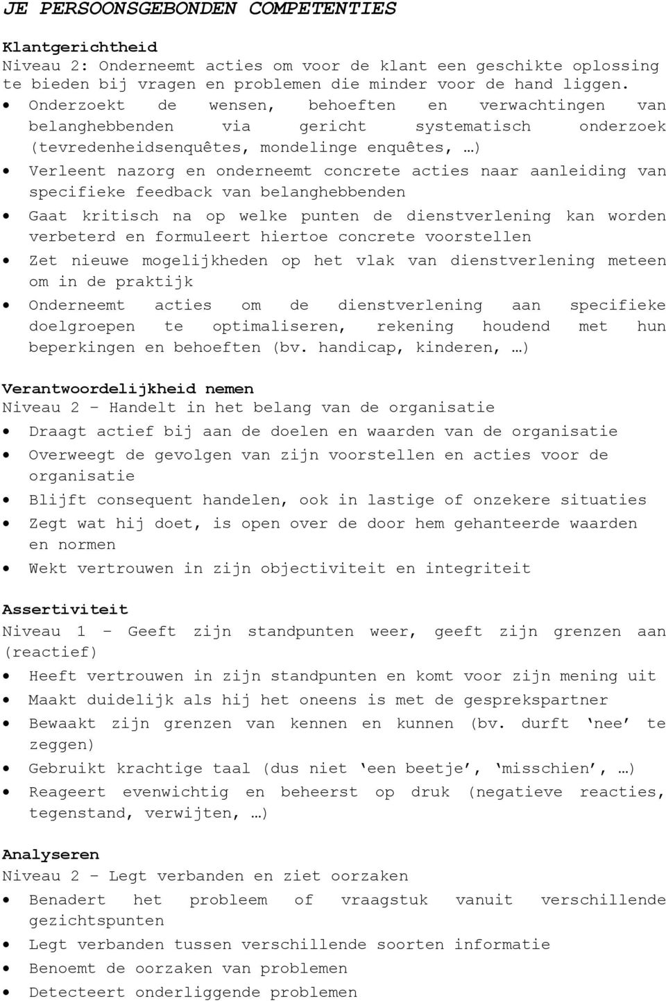 naar aanleiding van specifieke feedback van belanghebbenden Gaat kritisch na op welke punten de dienstverlening kan worden verbeterd en formuleert hiertoe concrete voorstellen Zet nieuwe