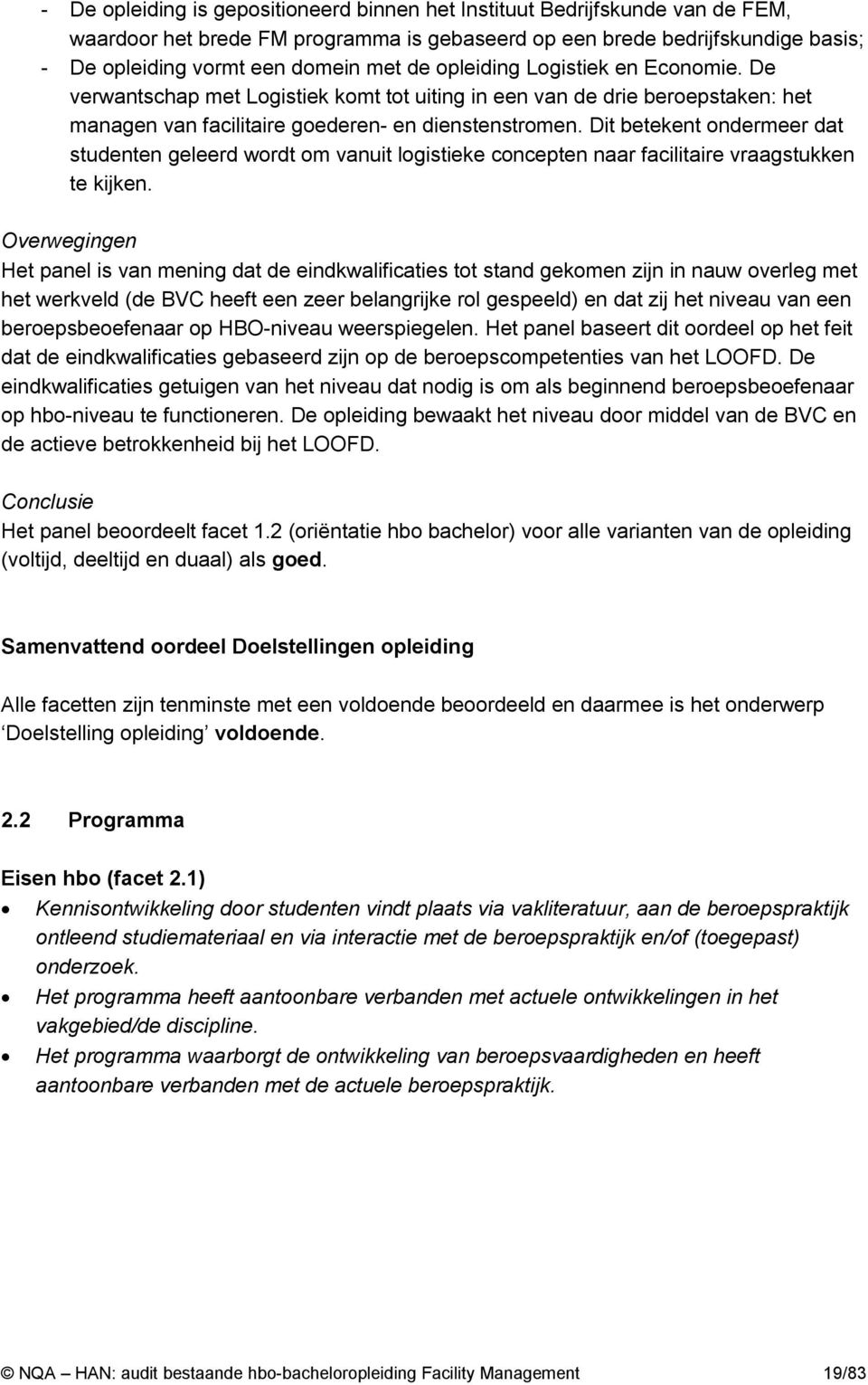 Dit betekent ondermeer dat studenten geleerd wordt om vanuit logistieke concepten naar facilitaire vraagstukken te kijken.