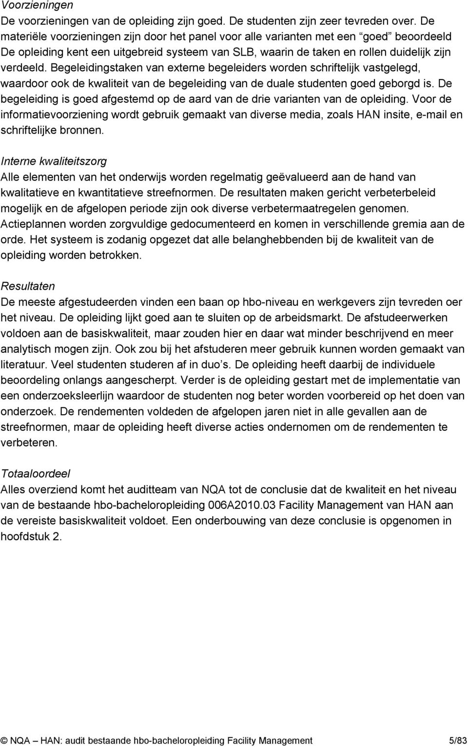 Begeleidingstaken van externe begeleiders worden schriftelijk vastgelegd, waardoor ook de kwaliteit van de begeleiding van de duale studenten goed geborgd is.