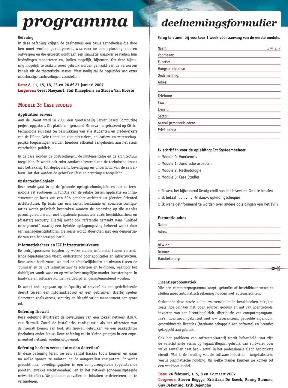 Om deze bijsturing mogelijk te maken, moet gebruik worden gemaakt van de verworven kennis uit de theoretische sessies. Waar nodig zal de begeleider nog extra modelmatige aanbevelingen voorstellen.