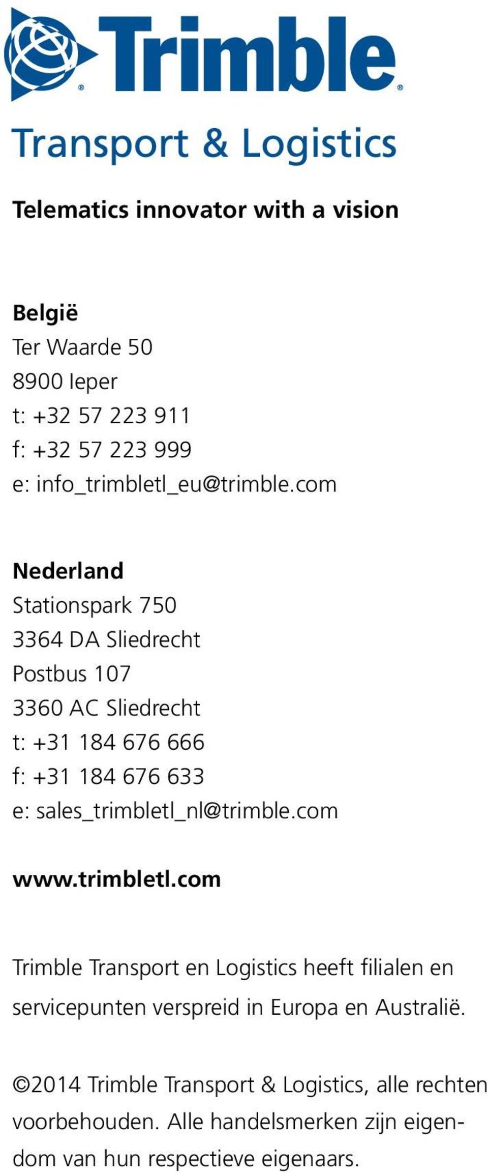 sales_trimbletl_nl@trimble.com www.trimbletl.com Trimble Transport en Logistics heeft filialen en servicepunten verspreid in Europa en Australië.