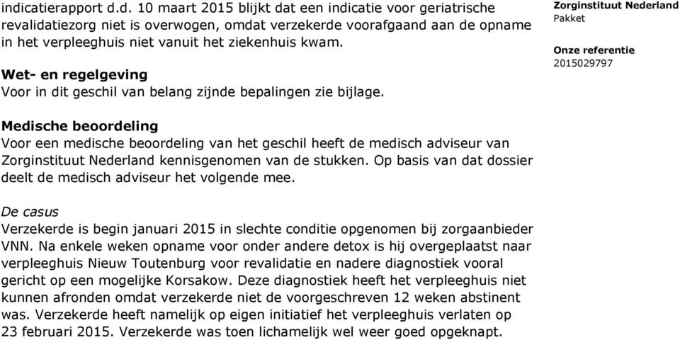 Medische beoordeling Voor een medische beoordeling van het geschil heeft de medisch adviseur van kennisgenomen van de stukken. Op basis van dat dossier deelt de medisch adviseur het volgende mee.