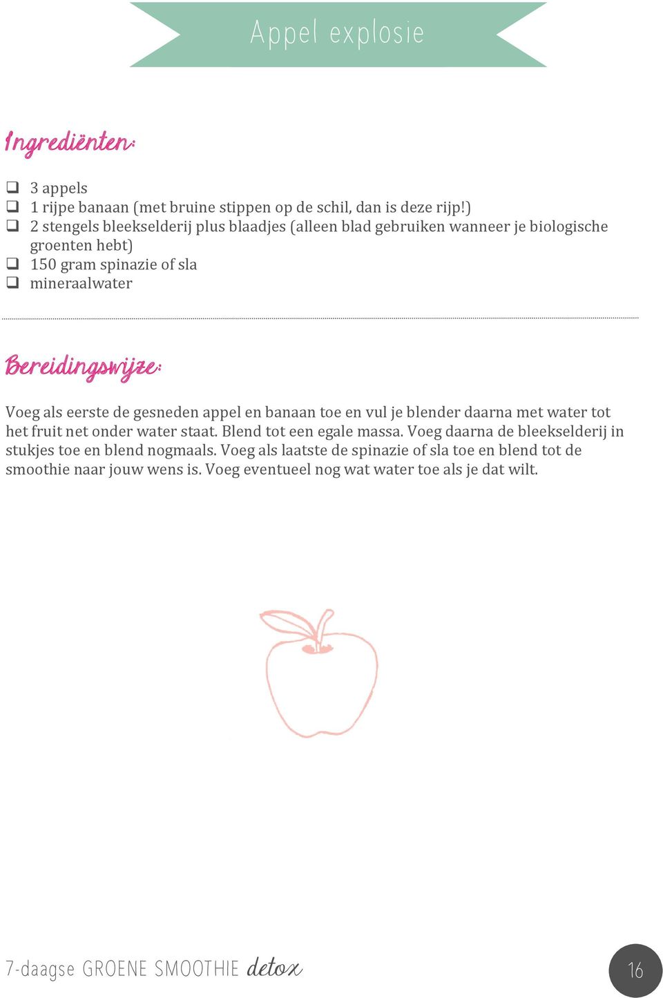 Voeg als eerste de gesneden appel en banaan toe en vul je blender daarna met water tot het fruit net onder water staat. Blend tot een egale massa.