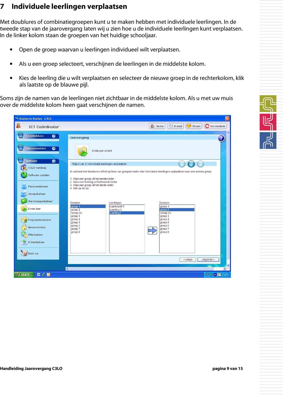 Open de groep waarvan u leerlingen individueel wilt verplaatsen. Als u een groep selecteert, verschijnen de leerlingen in de middelste kolom.