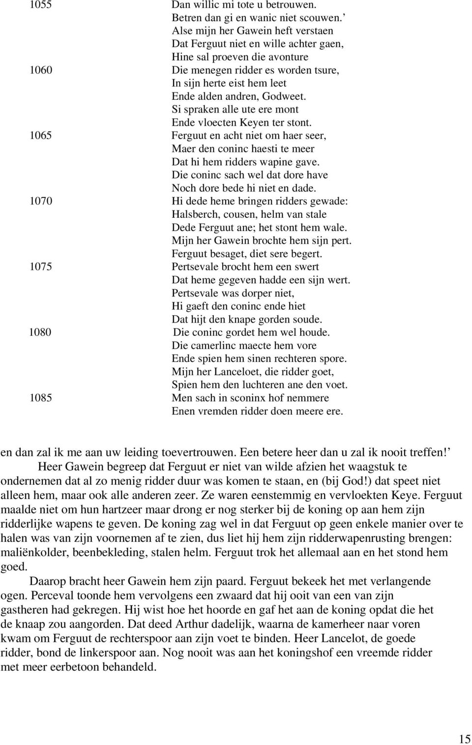 Si spraken alle ute ere mont Ende vloecten Keyen ter stont. 1065 Ferguut en acht niet om haer seer, Maer den coninc haesti te meer Dat hi hem ridders wapine gave.