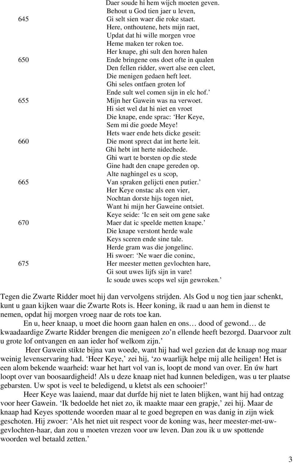 Ghi seles ontfaen groten lof Ende sult wel comen sijn in elc hof. 655 Mijn her Gawein was na verwoet. Hi siet wel dat hi niet en vroet Die knape, ende sprac: Her Keye, Sem mi die goede Meye!