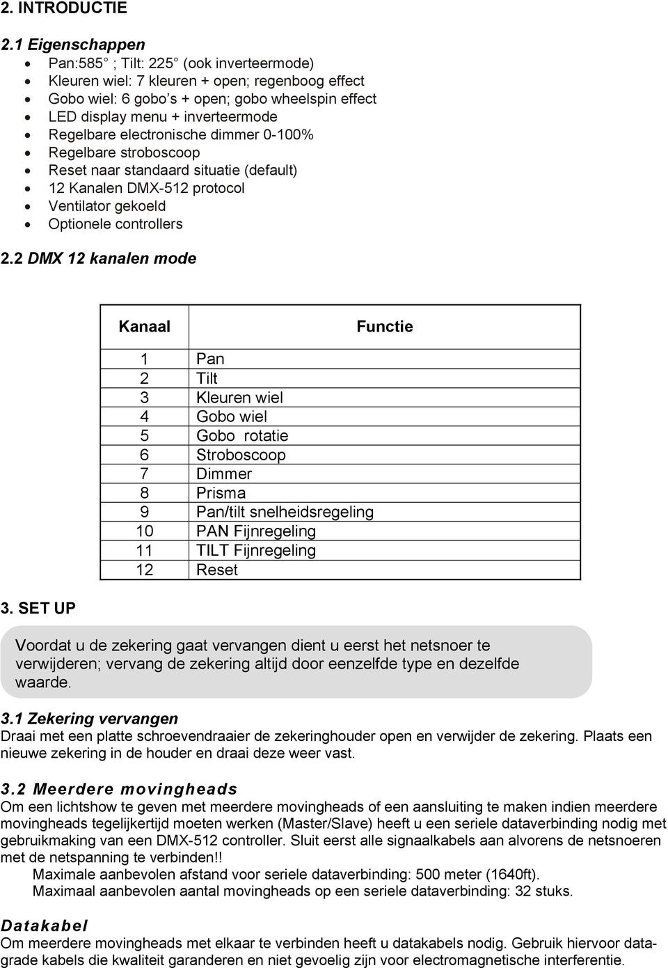 electronische dimmer 0-100% Regelbare stroboscoop Reset naar standaard situatie (default) 12 Kanalen DMX-512 protocol Ventilator gekoeld Optionele controllers 2.