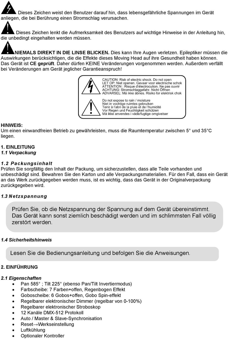 Dies kann Ihre Augen verletzen. Epileptiker müssen die Auswirkungen berücksichtigen, die die Effekte dieses Moving Head auf ihre Gesundheit haben können. Das Gerät ist CE geprüft.