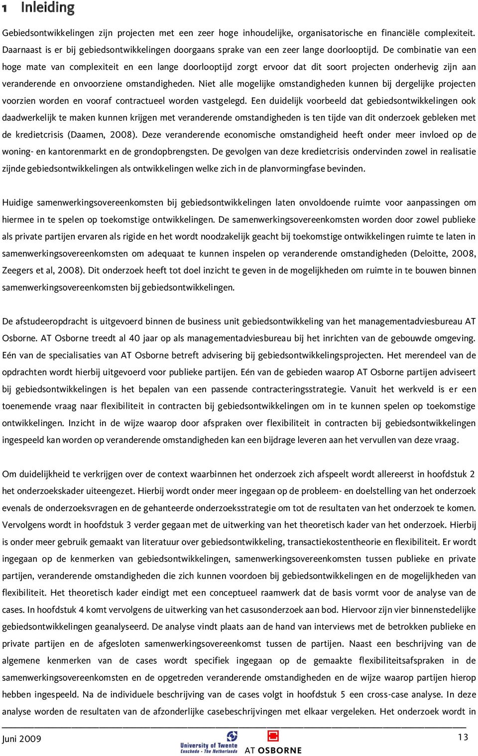 De combinatie van een hoge mate van complexiteit en een lange doorlooptijd zorgt ervoor dat dit soort projecten onderhevig zijn aan veranderende en onvoorziene omstandigheden.