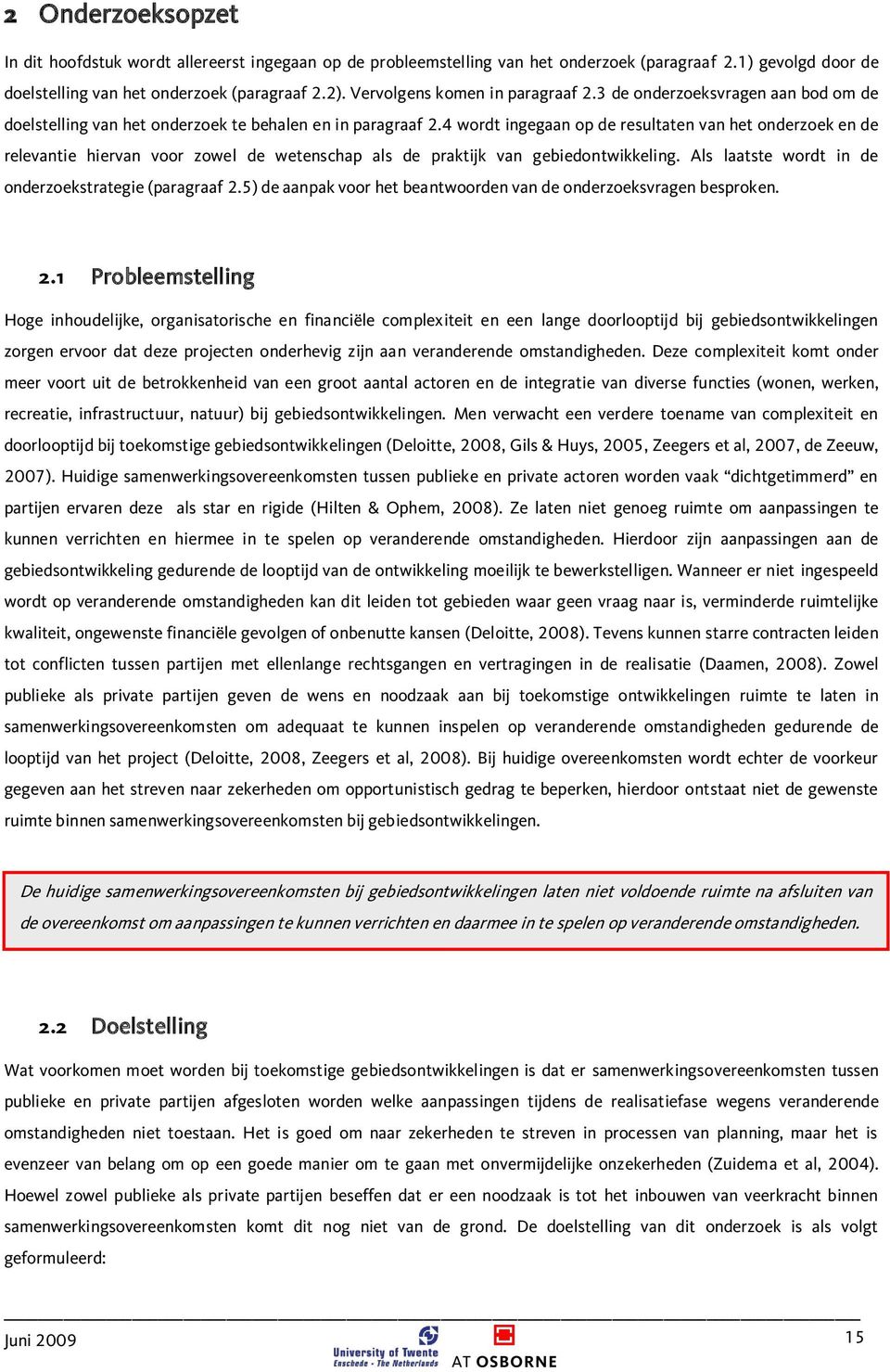 4 wordt ingegaan op de resultaten van het onderzoek en de relevantie hiervan voor zowel de wetenschap als de praktijk van gebiedontwikkeling. Als laatste wordt in de onderzoekstrategie (paragraaf 2.