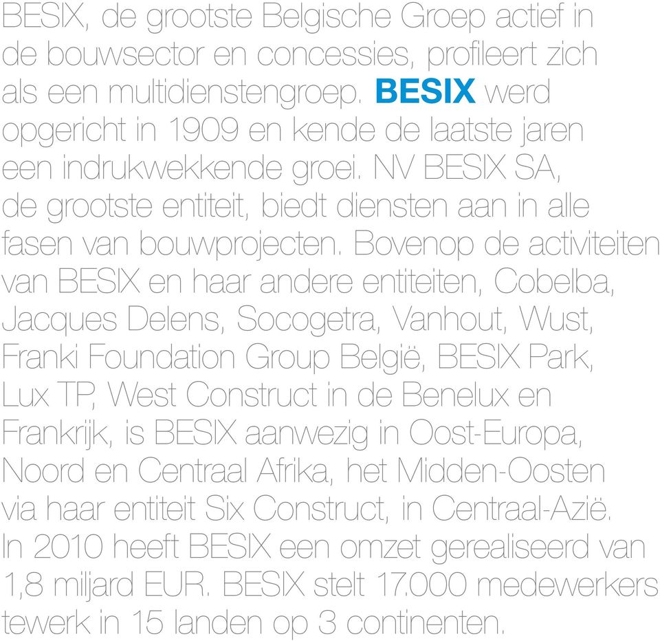 Bovenop de activiteiten van BESIX en haar andere entiteiten, Cobelba, Jacques Delens, Socogetra, Vanhout, Wust, Franki Foundation Group België, BESIX Park, Lux TP, West Construct in de