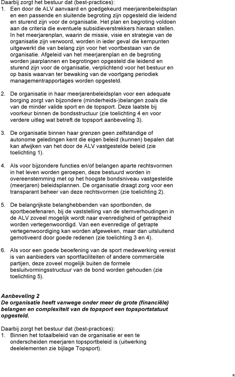 Het plan en begroting voldoen aan de criteria die eventuele subsidieverstrekkers hieraan stellen.