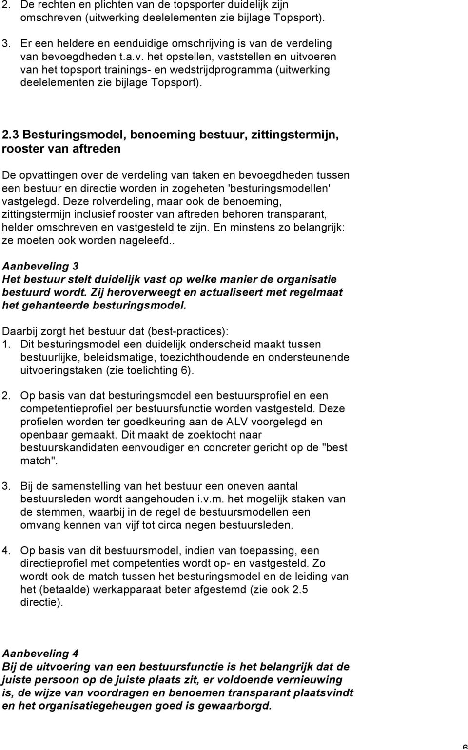 2.3 Besturingsmodel, benoeming bestuur, zittingstermijn, rooster van aftreden De opvattingen over de verdeling van taken en bevoegdheden tussen een bestuur en directie worden in zogeheten