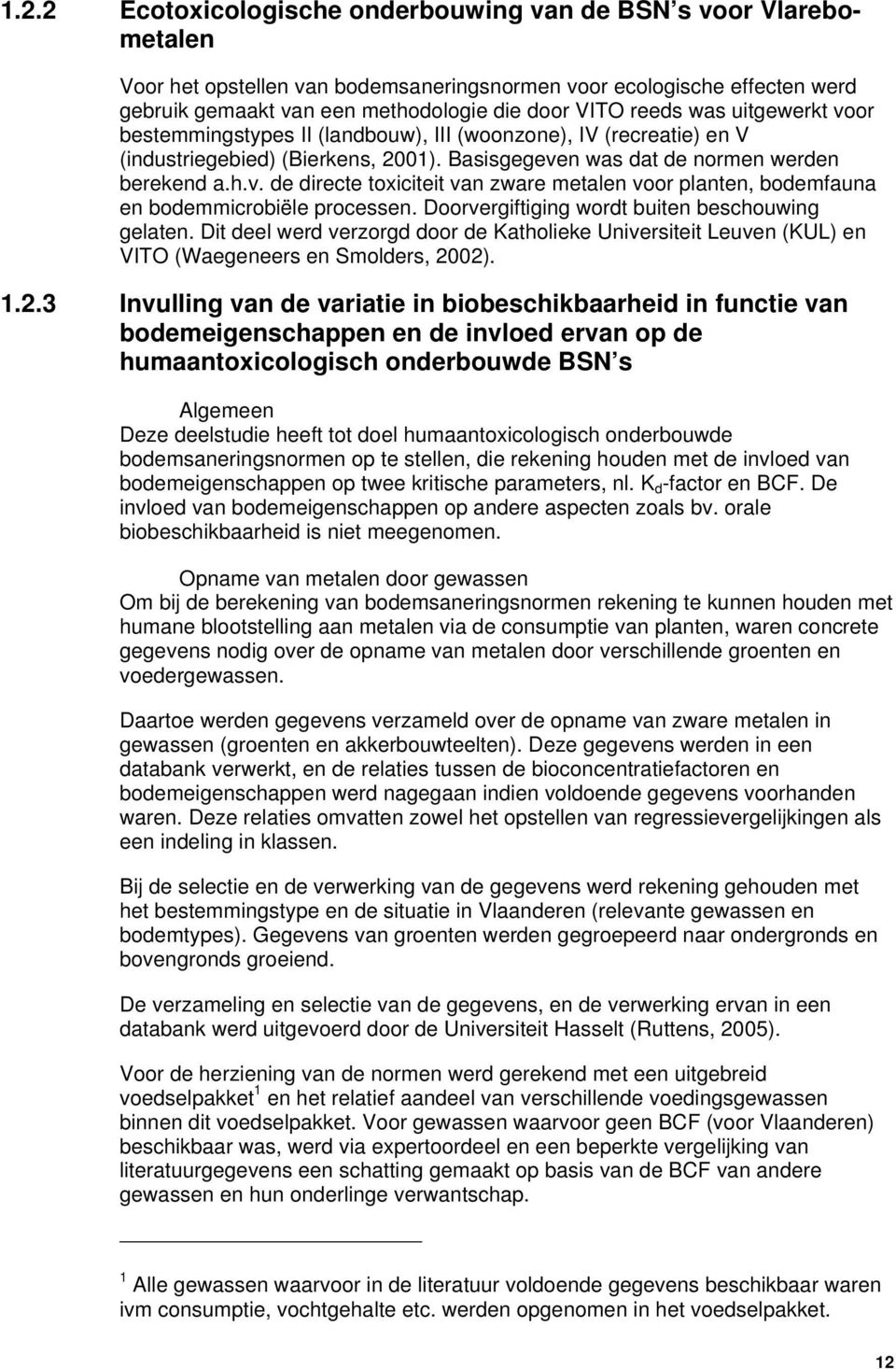 Doorvergiftiging wordt buiten beschouwing gelaten. Dit deel werd verzorgd door de Katholieke Universiteit Leuven (KUL) en VITO (Waegeneers en Smolders, 20